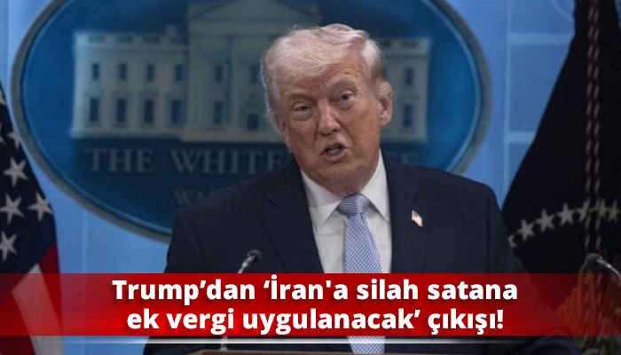Trump&rsquo;dan &lsquo;İran'a silah satana ek vergi uygulanacak&rsquo; &ccedil;ıkışı!