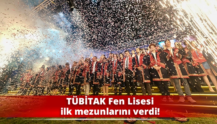 T&Uuml;BİTAK Fen Lisesi ilk mezunlarını verdi!