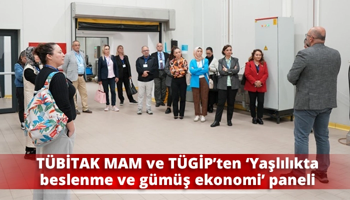 TÜBİTAK MAM ve TÜGİP’ten ‘Yaşlılıkta beslenme ve gümüş ekonomi’ paneli