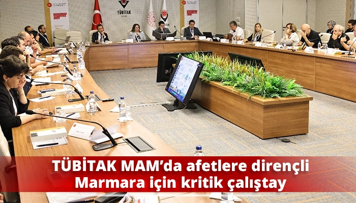 T&Uuml;BİTAK MAM&rsquo;da afetlere diren&ccedil;li Marmara i&ccedil;in kritik &ccedil;alıştay