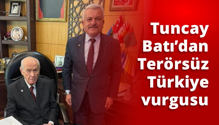 Tuncay Batı’dan Terörsüz Türkiye vurgusu