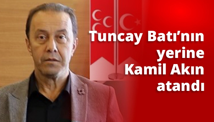 Tuncay Batı&rsquo;nın yerine Kamil Akın atandı