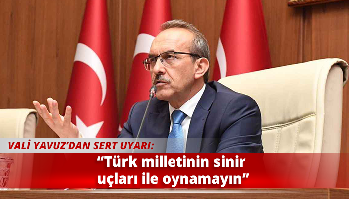 “Türk milletinin sinir uçları ile oynamayın”