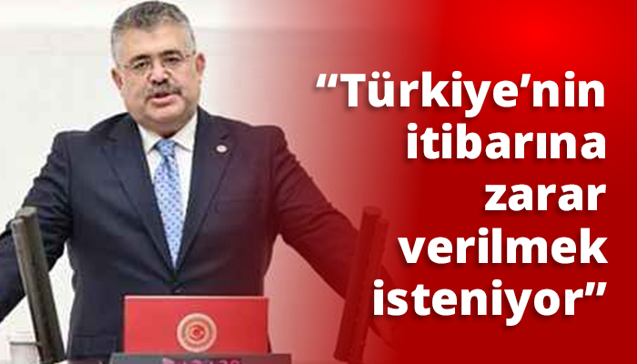 “Türkiye’nin itibarına zarar verilmek isteniyor”