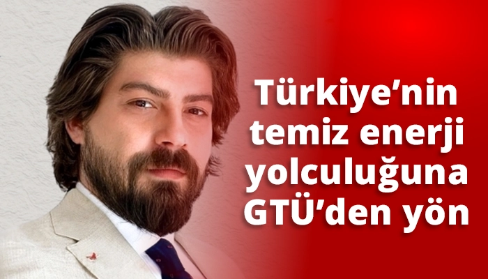 Türkiye’nin temiz enerji yolculuğuna GTÜ’den yön