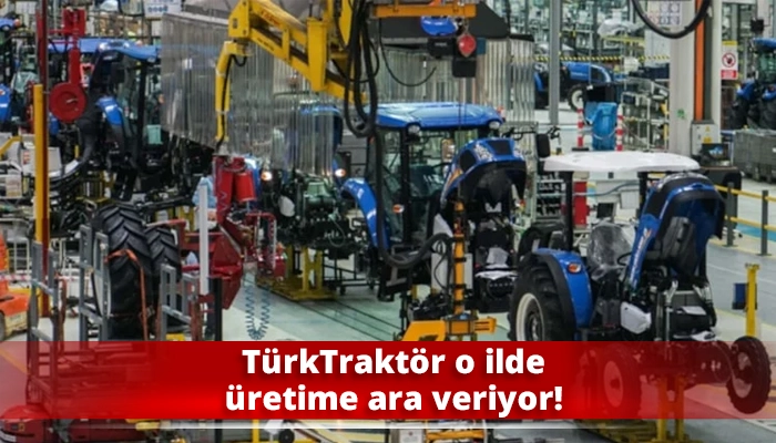 TürkTraktör o ilde üretime ara veriyor!