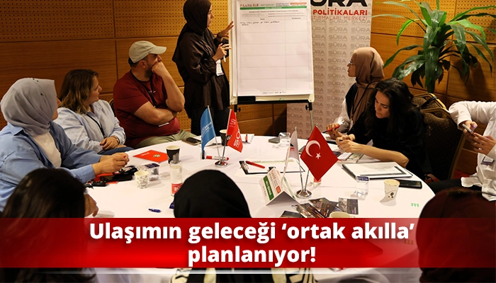 Ulaşımın geleceği &lsquo;ortak akılla&rsquo; planlanıyor!