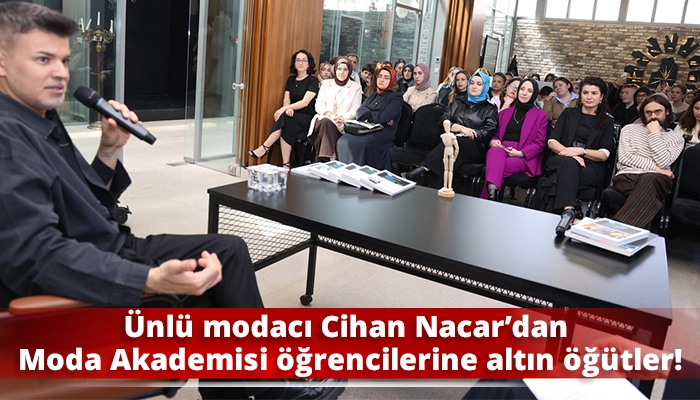 &Uuml;nl&uuml; modacı Cihan Nacar&rsquo;dan Moda Akademisi &ouml;ğrencilerine altın &ouml;ğ&uuml;tler!