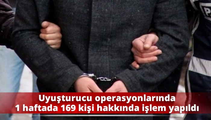 Uyuşturucu operasyonlarında 1 haftada 169 kişi hakkında işlem yapıldı