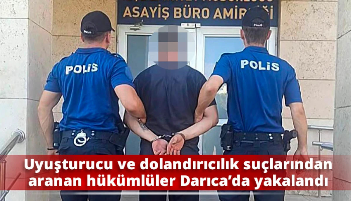 Uyuşturucu ve dolandırıcılık su&ccedil;larından aranan h&uuml;k&uuml;ml&uuml;ler Darıca&rsquo;da yakalandı