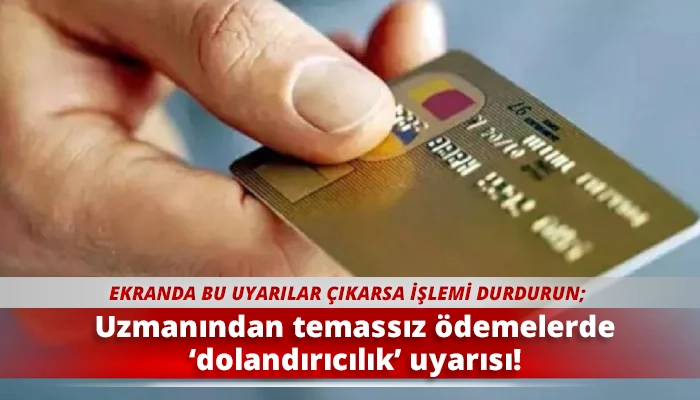 Uzmanından temassız ödemelerde ‘dolandırıcılık’ uyarısı!
