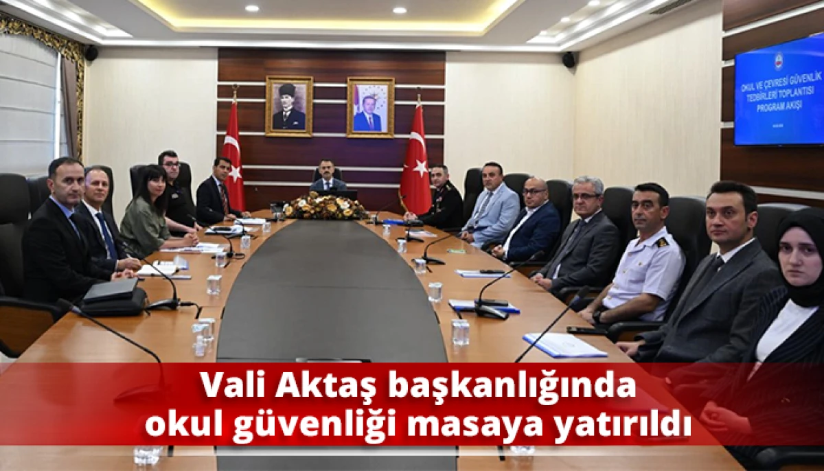 Vali Aktaş başkanlığında okul g&uuml;venliği masaya yatırıldı