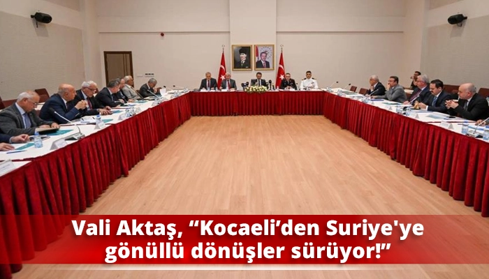 Vali Aktaş, “Kocaeli’den Suriye'ye gönüllü dönüşler sürüyor!”
