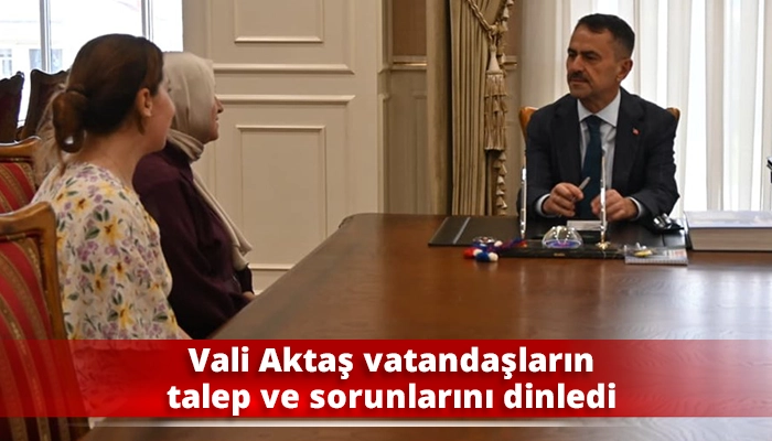 Vali Aktaş vatandaşların talep ve sorunlarını dinledi