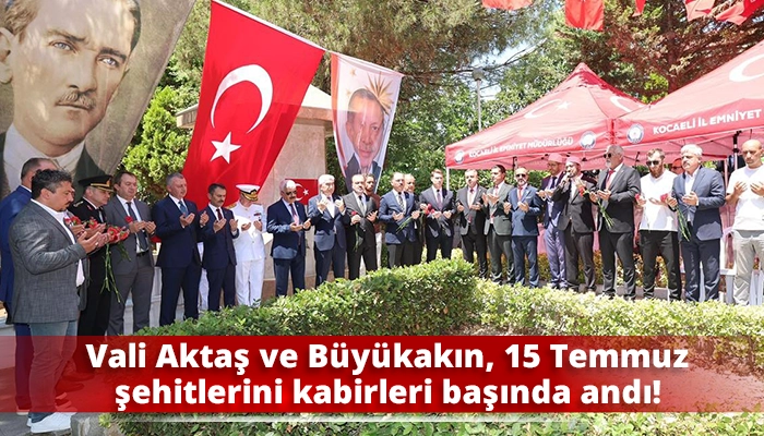 Vali Aktaş ve Büyükakın, 15 Temmuz şehitlerini kabirleri başında andı!