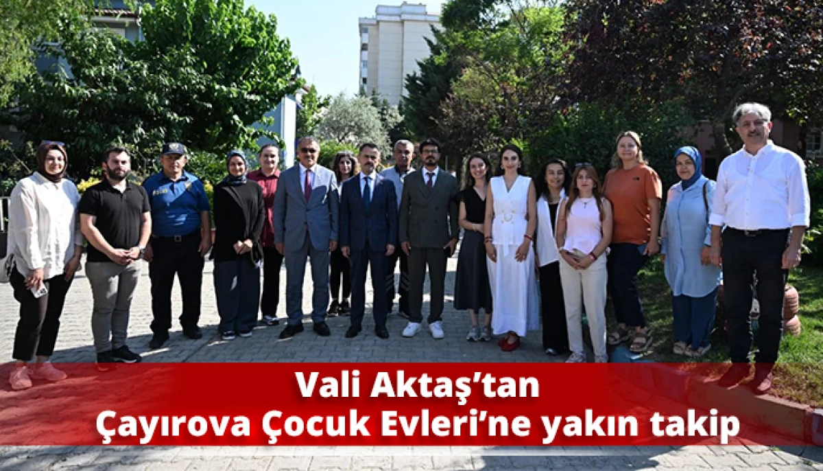 Vali Aktaş&rsquo;tan &Ccedil;ayırova &Ccedil;ocuk Evleri&rsquo;ne yakın takip