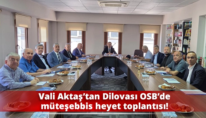 Vali Aktaş&rsquo;tan Dilovası OSB&rsquo;de m&uuml;teşebbis heyet toplantısı!