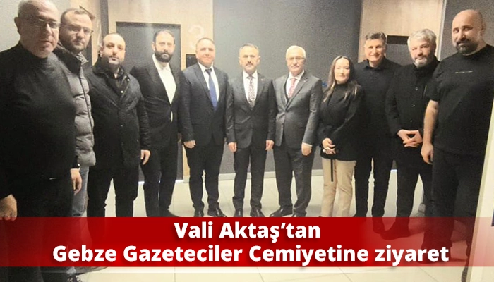 Vali Aktaş&rsquo;tan Gebze Gazeteciler Cemiyetine ziyaret