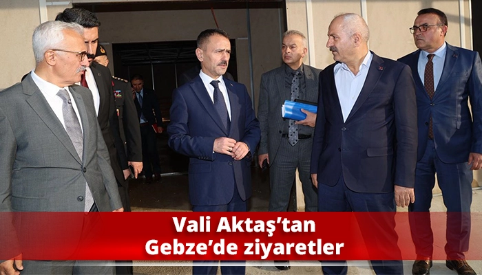 Vali Aktaş’tan Gebze’de ziyaretler