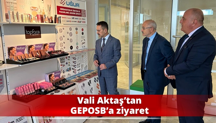 Vali Aktaş&rsquo;tan GEPOSB&rsquo;a ziyaret