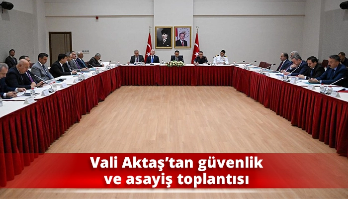 Vali Aktaş’tan güvenlik ve asayiş toplantısı