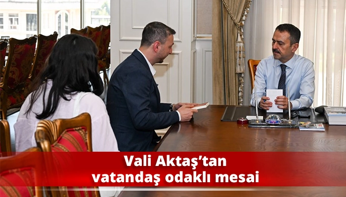 Vali Aktaş&rsquo;tan vatandaş odaklı mesai