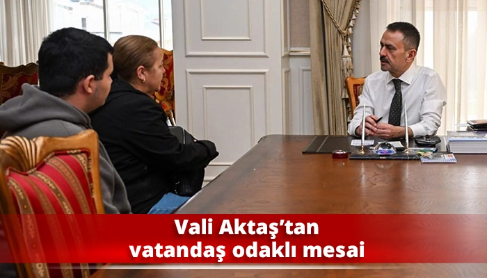 Vali Aktaş&rsquo;tan vatandaş odaklı mesai