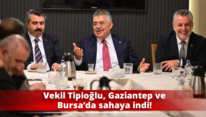 Vekil Tipioğlu, Gaziantep ve Bursa&rsquo;da sahaya indi!