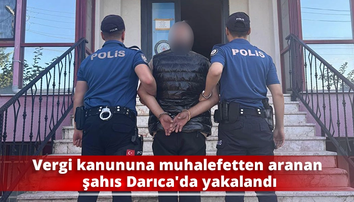 Vergi kanununa muhalefetten aranan şahıs Darıca'da yakalandı