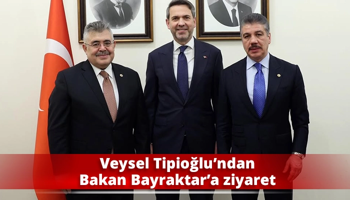 Veysel Tipioğlu’ndan Bakan Bayraktar’a ziyaret