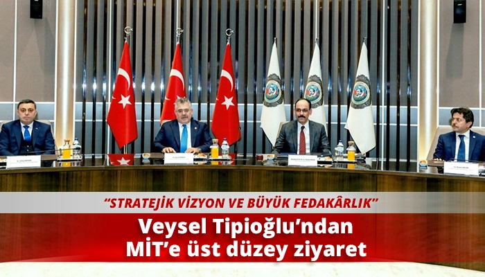 Veysel Tipioğlu&rsquo;ndan MİT&rsquo;e &uuml;st d&uuml;zey ziyaret