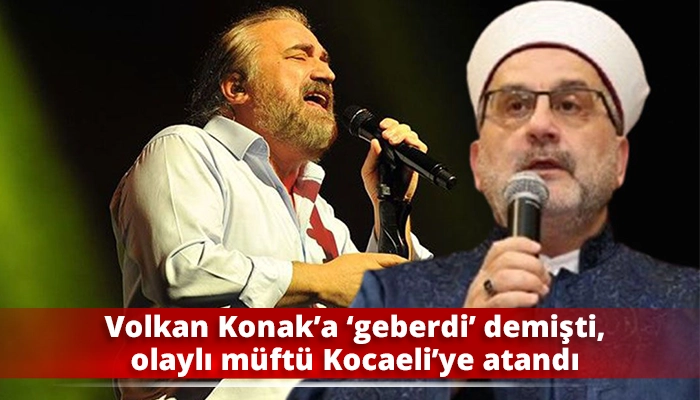 Volkan Konak’a ‘geberdi’ demişti, olaylı müftü Kocaeli’ye atandı