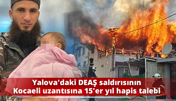 Yalova'daki DEAŞ saldırısının Kocaeli uzantısına 15'er yıl hapis talebi