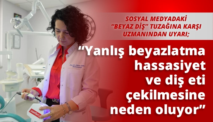 “Yanlış beyazlatma hassasiyet ve diş eti çekilmesine neden oluyor”