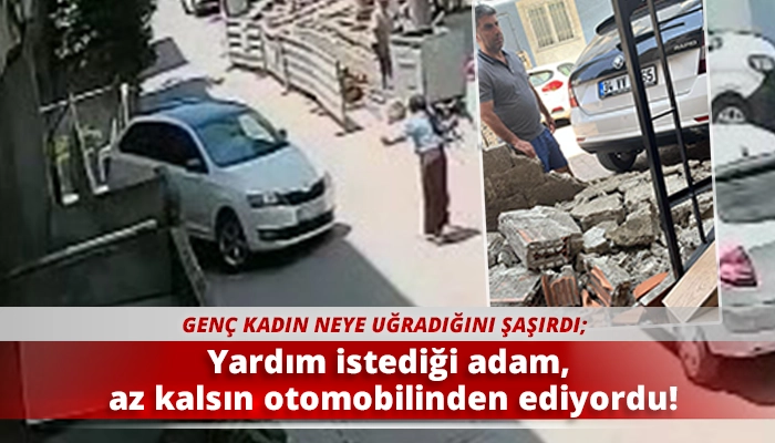 Yardım istediği adam, az kalsın otomobilinden ediyordu!
