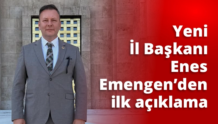 Yeni İl Başkanı Enes Emengen’den ilk açıklama