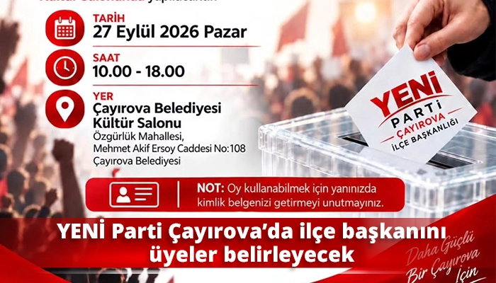 YENİ Parti &Ccedil;ayırova&rsquo;da il&ccedil;e başkanını &uuml;yeler belirleyecek