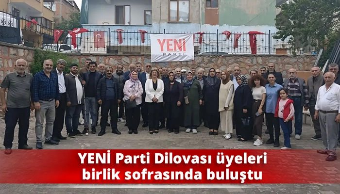 YENİ Parti Dilovası &uuml;yeleri birlik sofrasında buluştu