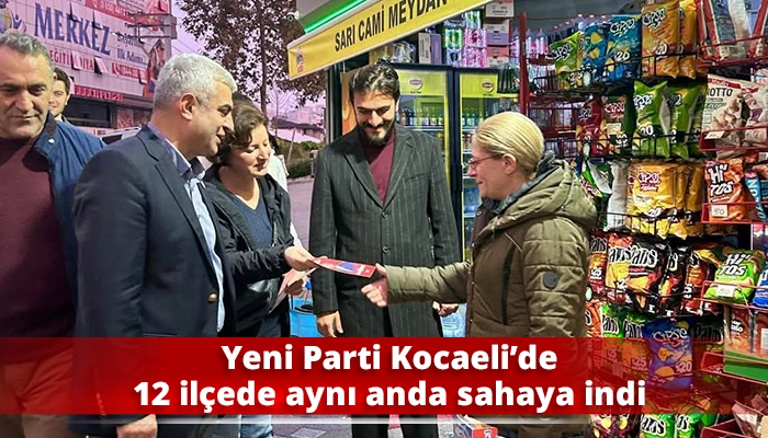 Yeni Parti Kocaeli&rsquo;de 12 il&ccedil;ede aynı anda sahaya indi