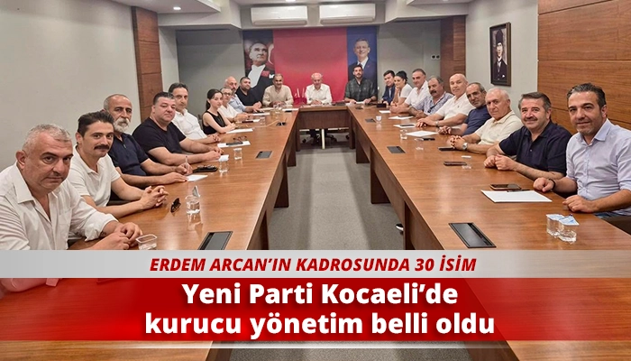 Yeni Parti Kocaeli&rsquo;de kurucu y&ouml;netim belli oldu