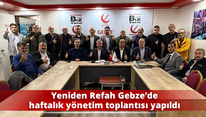 Yeniden Refah Gebze&rsquo;de haftalık y&ouml;netim toplantısı yapıldı