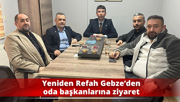 Yeniden Refah Gebze&rsquo;den oda başkanlarına ziyaret