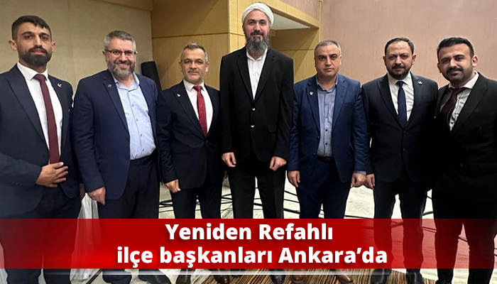 Yeniden Refahlı ilçe başkanları Ankara’da