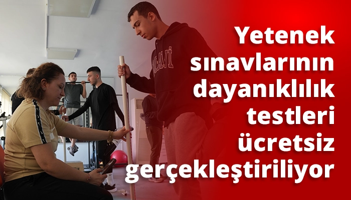 Yetenek sınavlarının dayanıklılık testleri ücretsiz gerçekleştiriliyor