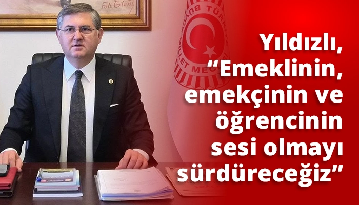 Yıldızlı, &ldquo;Emeklinin, emek&ccedil;inin ve &ouml;ğrencinin sesi olmayı s&uuml;rd&uuml;receğiz&rdquo;