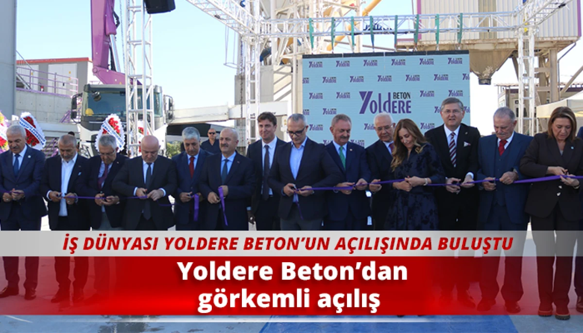 Yoldere Beton&rsquo;dan g&ouml;rkemli a&ccedil;ılış 
