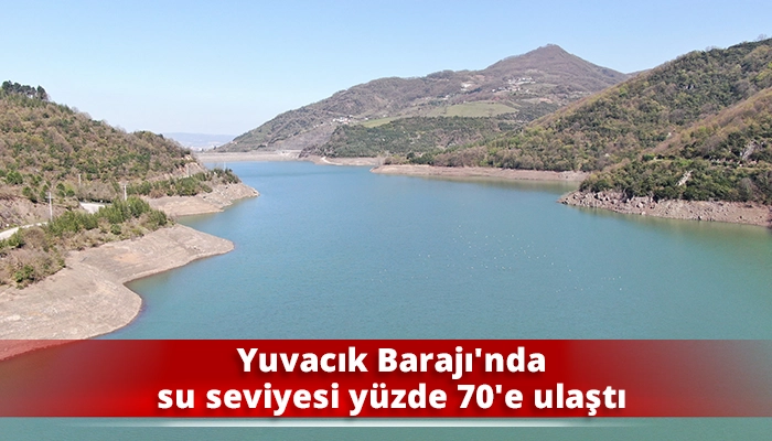 Yuvacık Barajı’nda su seviyesi yüzde 70’e ulaştı